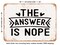 DECORATIVE METAL SIGN - the Answer is Nope - Vintage Rusty Look